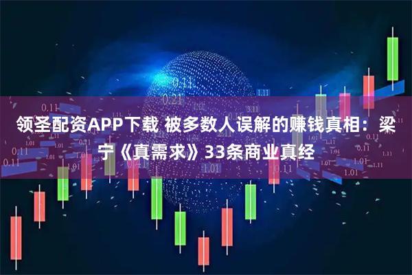 领圣配资APP下载 被多数人误解的赚钱真相：梁宁《真需求》33条商业真经